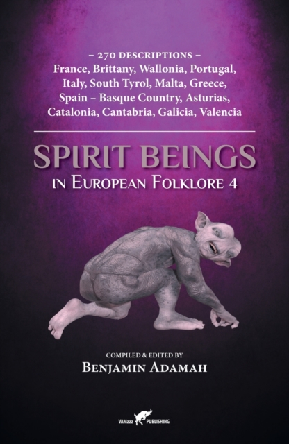 Spirit Beings in European Folklore 4 : 270 descriptions - France, Brittany, Wallonia, Portugal, Italy, South Tyrol, Malta, Greece, Spain - Basque Country, Asturias, Catalonia, Cantabria, Galicia, Vale, Paperback / softback Book