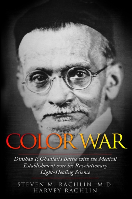 Color War : Dinshah P. Ghadiali's Battle with the Medical Establishment Over His Revolutionary Light-Healing Science, Paperback / softback Book