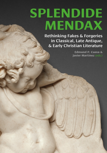 Splendide Mendax : Rethinking Fakes and Forgeries in Classical, Late Antique, and Early Christian Literature, PDF eBook