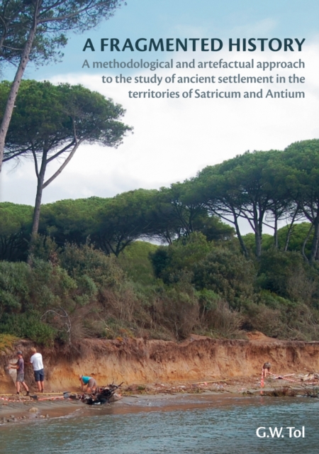A Fragmented History : A Methodological and Artefactual Approach to the Study of Ancient Settlement in the Territories of Satricum and Antium, PDF eBook