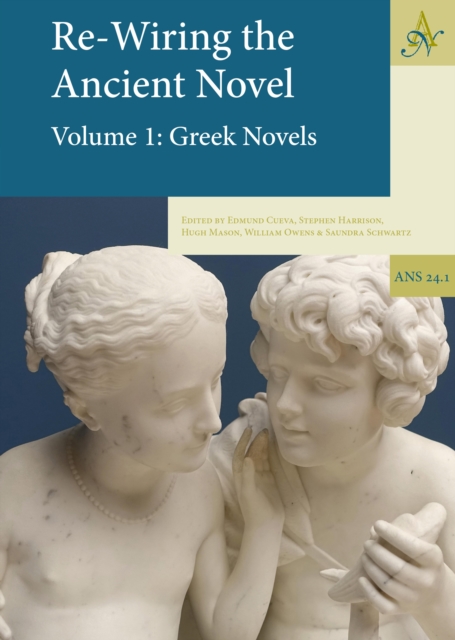 Re-Wiring The Ancient Novel, 2 Volume set : Volume 1: Greek Novels, Volume 2: Roman Novels and Other Important Texts, PDF eBook