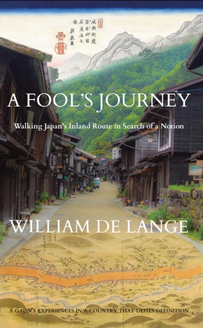 A Fool's Journey : Walking Japan's Inland Route in Search of a Notion, EPUB eBook