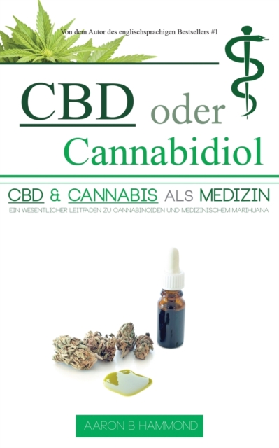 CBD oder Cannabidiol : CBD & Cannabis als Medizin: Ein wesentlicher Leitfaden zu Cannabinoiden und Medizinischem Marihuana, Paperback / softback Book