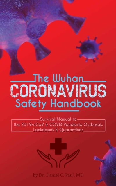 The Wuhan Coronavirus Safety Handbook : Survival Manual to the 2019-nCoV & COVID Pandemic Outbreak, Lockdowns & Quarantines, Paperback / softback Book