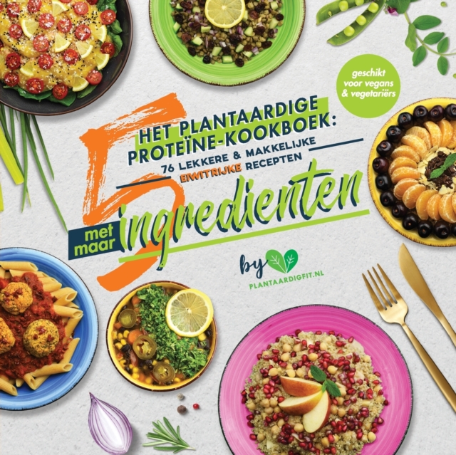 Het plantaardige proteine-kookboek : 76 lekkere & makkelijke eiwitrijke recepten met maar 5 ingredienten (geschikt voor vegans & vegetariers), Paperback / softback Book