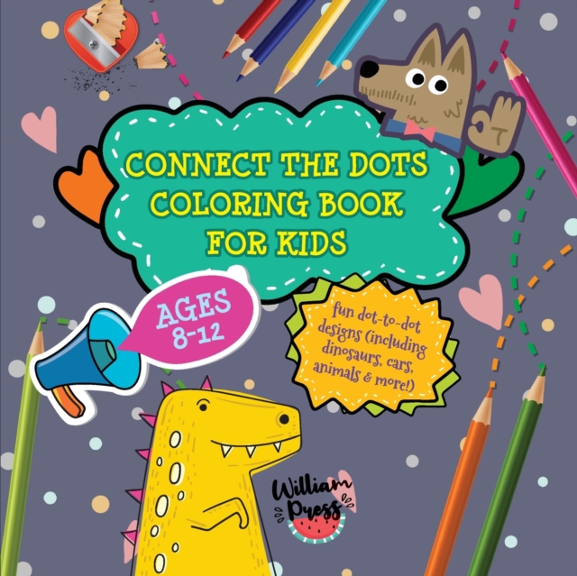 Connect the Dots Coloring Book for Kids Ages 8-12 : Fun dot-to-dot designs (including dinosaurs, cars, animals & more!), Paperback / softback Book