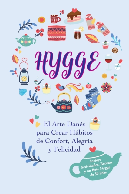Hygge : El Arte Danes para Crear Habitos de Confort, Alegria y Felicidad (Incluye Actividades, Recetas y un Reto Hygge de 30 Dias), Paperback / softback Book