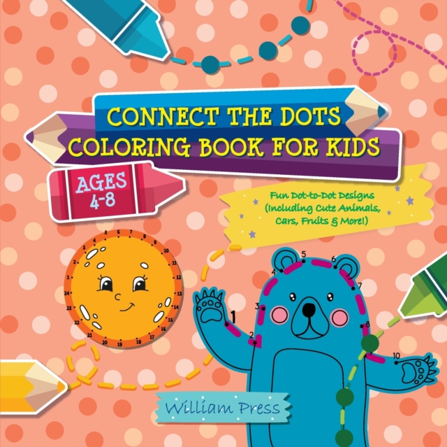 Connect the Dots Coloring Book for Kids Ages 4-8 : Fun Dot-to-Dot Designs (Including Cute Animals, Cars, Fruits & More!), Paperback / softback Book