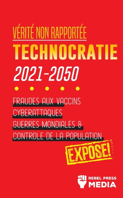 Verite non Rapportee : Technocratie 2030 - 2050: Fraudes aux Vaccins, Cyberattaques, Guerres Mondiales et Controle de la Population; Expose!, Paperback / softback Book
