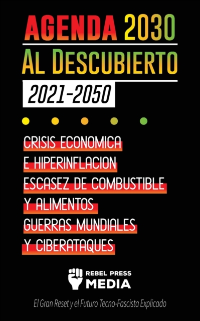La Agenda 2030 Al Descubierto (2021-2050) : Crisis Economica e Hiperinflacion, Escasez de Combustible y Alimentos, Guerras Mundiales y Ciberataques (El Gran Reajuste y el Futuro Tecno-Fascista Explica, Paperback / softback Book