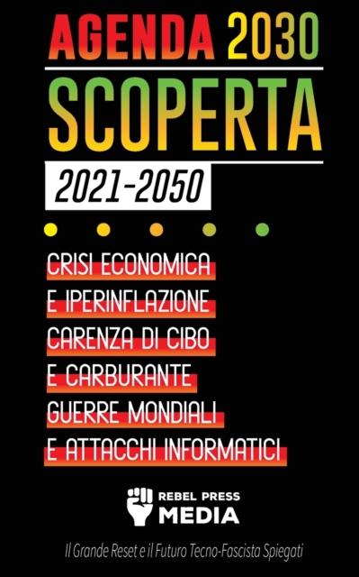 Agenda 2030 Scoperta (2021-2050) : Crisi Economica e Iperinflazione, Carenza di Cibo e Carburante, Guerre Mondiali e Attacchi Informatici (Il Grande Reset e il Futuro Tecno-Fascista Spiegati), Paperback / softback Book