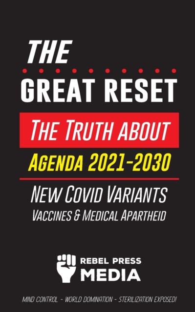 The Great Reset! : The Truth about Agenda 2021-2030, New Covid Variants, Vaccines & Medical Apartheid - Mind Control - World Domination - Sterilization Exposed!, Paperback / softback Book