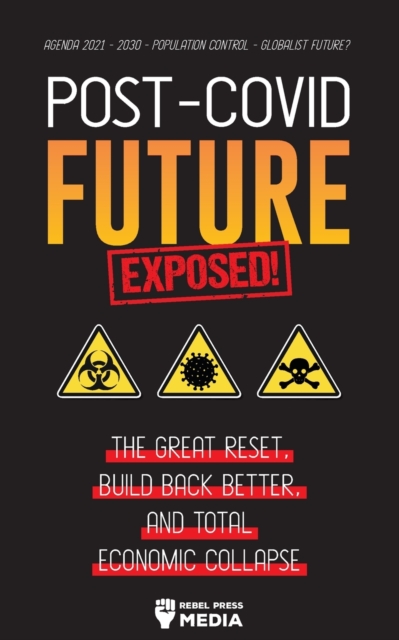 Post-Covid Future Exposed! : The Great Reset, Build Back Better and Total Economic Collapse - Agenda 2021 - 2030 - Population Control - Globalist Future?, Paperback / softback Book