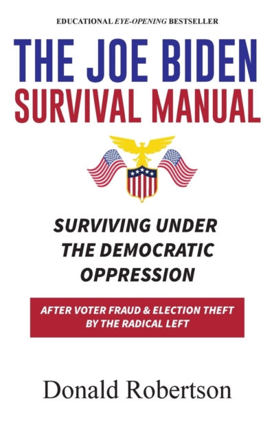 The Joe Biden Manual : Surviving Under The Democratic Oppression After Voter Fraud & (Trump's) Election Theft by The Radical Left, Paperback / softback Book