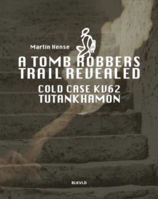 A tomb robbers' trail revealed : Cold case KV62 Tutankhamun, Paperback / softback Book