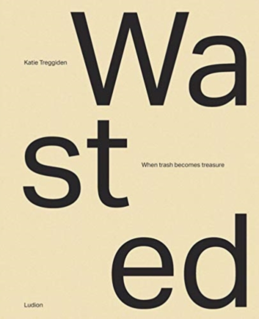 Wasted : When Trash Becomes Treasure, Hardback Book