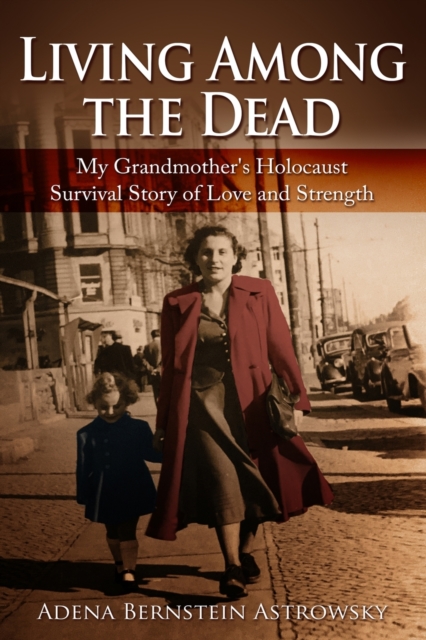 Living among the Dead : My Grandmother's Holocaust Survival Story of Love and Strength, Paperback / softback Book