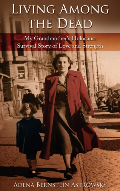 Living among the Dead : My Grandmother's Holocaust Survival Story of Love and Strength, Hardback Book