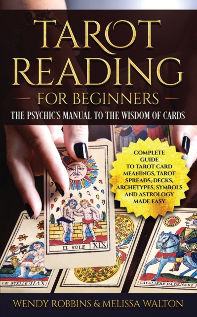 Tarot Reading For Beginners : A Complete Guide to Tarot Card Meanings, Tarot Spreads, Decks, Archetypes, Symbols and Astrology Made Easy, Paperback / softback Book