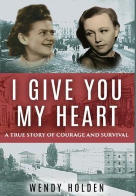 I Give You My Heart : A True Story of Courage and Survival, Hardback Book