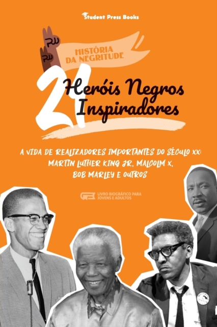 21 Herois Negros Inspiradores : A vida de Realizadores Importantes do seculo XX: Martin Luther King Jr, Malcolm X, Bob Marley e outros (Livro Biografico para jovens e adultos), Paperback / softback Book