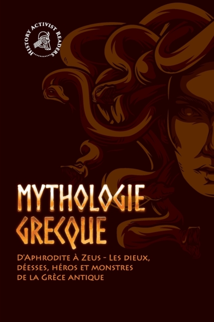 Mythologie grecque : D'Aphrodite ? Zeus - Les dieux, d?esses, h?ros et monstres de la Gr?ce antique, Paperback / softback Book