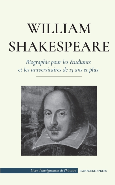 William Shakespeare - Biographie pour les etudiants et les universitaires de 13 ans et plus : (L'histoire vraie de sa vie de grand auteur), Paperback / softback Book