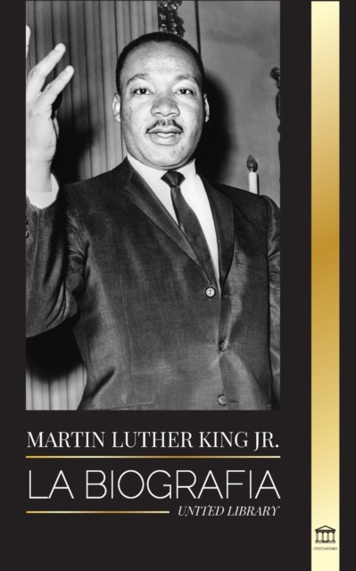 Martin Luther King Jr. : La biografia - Amor, fuerza, caos, esperanza y comunidad; el sueno de un icono de los derechos civiles, Paperback / softback Book