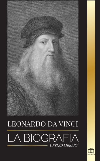 Leonardo Da Vinci : La biografia - La vida genial de un maestro; dibujos, pinturas, maquinas y otros inventos, Paperback / softback Book