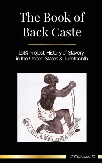 The Book of Black Caste : 1619 Project; History of Slavery in the United States & Juneteenth, Paperback / softback Book