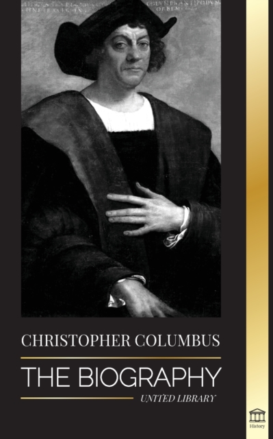 Christopher Columbus : The Biography of the Atlantic Ocean Explorer, his Voyages to the Americas and Contribution to Slavery, Paperback / softback Book