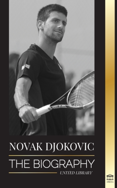 Novak Djokovic : The Biography of the Greatest Serbian Tennis Player and his Life to serve and win, Paperback / softback Book