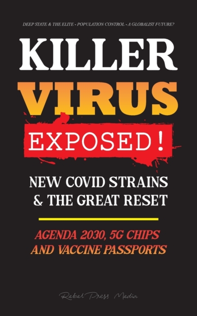 KILLER VIRUS Exposed! : New Covid Strains & The Great Reset, Agenda 2030, 5G Chips and Vaccine Passports? - Deep state & The Elite - Population Control - a Globalist Future?, Paperback / softback Book