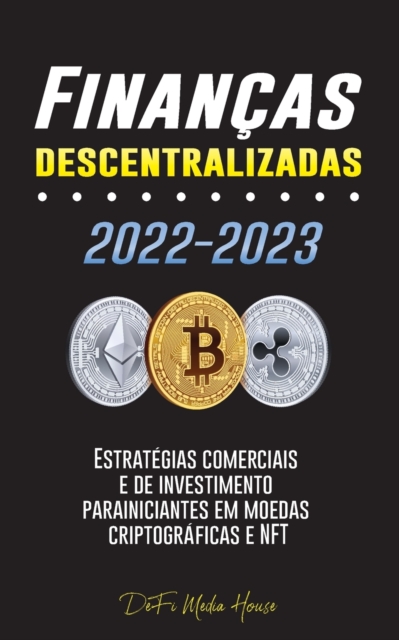 Financas descentralizadas 2022-2023 : Estrategias comerciais e de investimento para iniciantes em moedas criptograficas e NFT, Paperback / softback Book