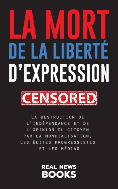 La mort de la liberte d'expression : La destruction de l'independance et de l'opinion du citoyen par la mondialisation, les elites progressistes et les medias, Paperback / softback Book