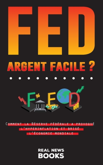 FED, argent facile ? : Comment la Reserve federale a provoque l'hyperinflation et brise l'economie mondiale, Paperback / softback Book