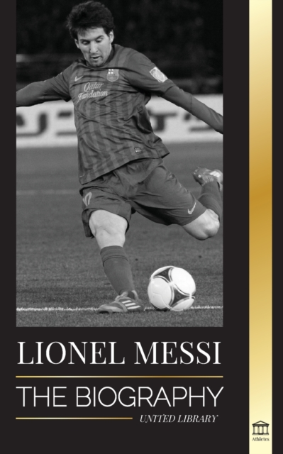 Lionel Messi : The Biography of Barcelona's Greatest Professional Soccer (Football) Player, Paperback / softback Book