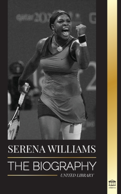Serena Williams : The Biography of Tennis' Greatest Female Legends; Seeing the Champion on the Line, Paperback / softback Book