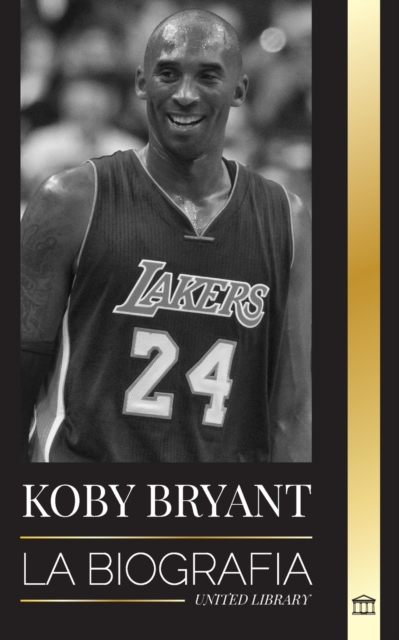 Kobe Bean Bryant : La biograf?a de una leyenda del baloncesto, de una leyenda del baloncesto, y sus lecciones de vida Mamba, Paperback / softback Book