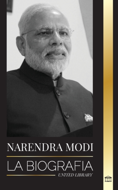 Narendra Modi : La biografia de un politico indio del siglo XXI y su campana para transformar la India, Paperback / softback Book
