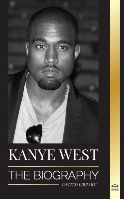Kanye West : The Biography of a Hip-Hop Superstar Billionaire and his Quest for Jesus, Paperback / softback Book