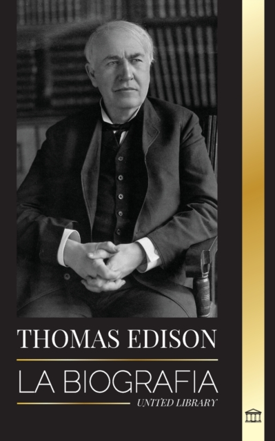 Thomas Edison : La biografia de un genio inventor y cientifico estadounidense que invento el mundo moderno, Paperback / softback Book