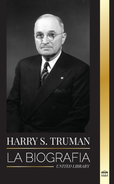 Harry S. Truman : La biograf?a de un presidente estadounidense que habla claro, las convenciones dem?cratas y el Estado independiente de Israel, Paperback / softback Book