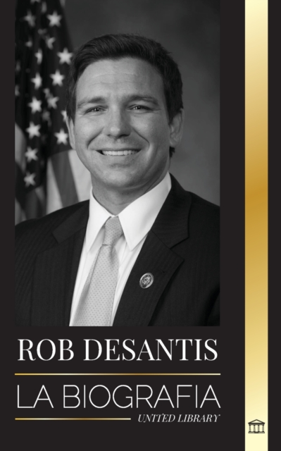 Ron DeSantis : La biografia del valiente gobernador de Florida y su plan para el futuro de Estados Unidos, Paperback / softback Book