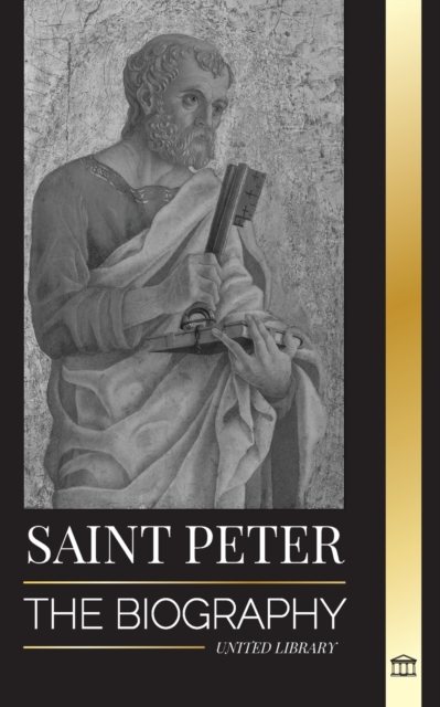 Saint Peter : The Biography of Christ's Apostle, from Fisherman to Patron Saint of Popes, Paperback / softback Book