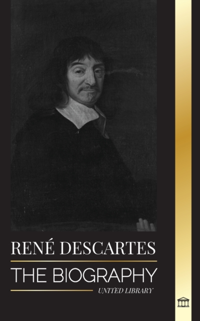 Rene Descartes : The Biography of a French Philosopher, Mathematician, Scientist and Lay Catholic, Paperback / softback Book