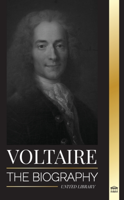 Voltaire : The Biography a French Enlightenment Writer and his Love Affair with Philosophy, Paperback / softback Book