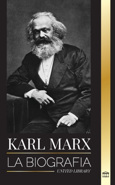 Karl Marx : La biografia de un revolucionario socialista aleman que escribio el Manifiesto Comunista, Paperback / softback Book