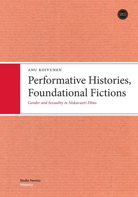 Performative Histories, Foundational Fictions : Gender and Sexuality in Niskavuori Films, Paperback / softback Book