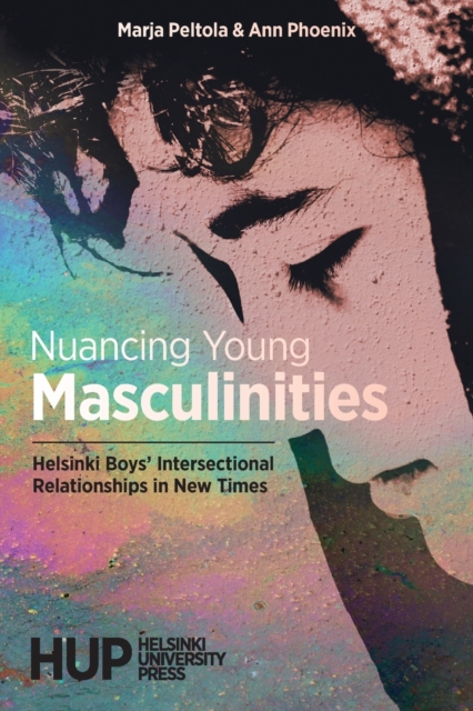 Nuancing Young Masculinities : Helsinki Boys' Intersectional Relationships in New Times, Paperback / softback Book